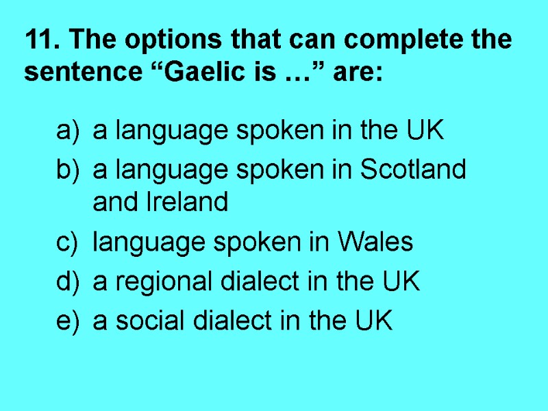 11. The options that can complete the sentence “Gaelic is …” are:  a